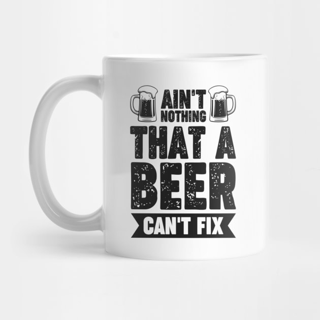 Ain't nothing that a beer can't fix - Funny Hilarious Meme Satire Simple Black and White Beer Lover Gifts Presents Quotes Sayings by Arish Van Designs